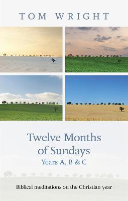 Twelve Months of Sundays Years A, B and C: Biblical Meditations On The Christian Year - Tom Wright - cover