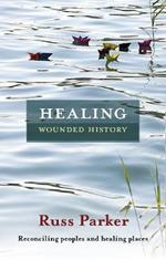 Healing Wounded History: Reconciling Peoples And Healing Places