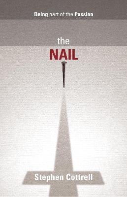 The Nail: Being Part Of The Passion - Stephen Cottrell - cover