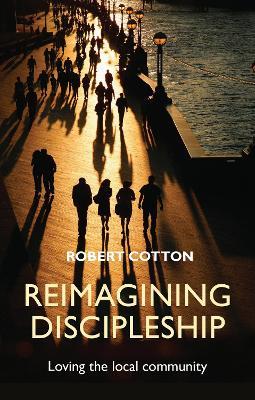 Reimagining Discipleship: Loving The Local Community - Robert Cotton - cover