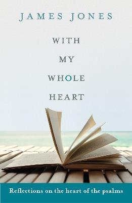With My Whole Heart: Reflections On The Heart Of The Psalms - James Jones - cover