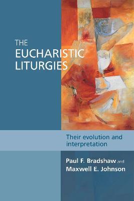 The Eucharistic Liturgies: Their Evolution And Interpretation - Paul F. Bradshaw - cover