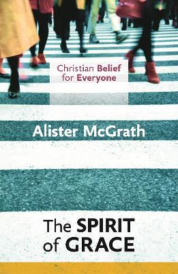 Christian Belief for Everyone: The Spirit of Grace - Alister McGrath - cover