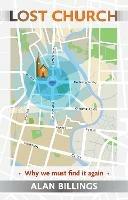 Lost Church: Why We Must Find It Again - Alan Billings - cover