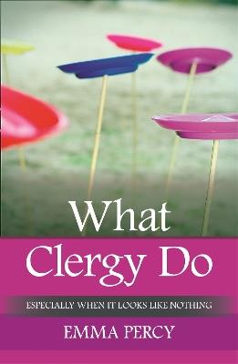 What Clergy Do: Especially When It Looks Like Nothing - Emma Percy - cover