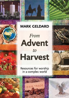 From Advent to Harvest: Resources For Worship In A Complex World - Mark Geldard - cover