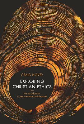 Exploring Christian Ethics: An Introduction to Key Methods and Debates - Craig Hovey - cover