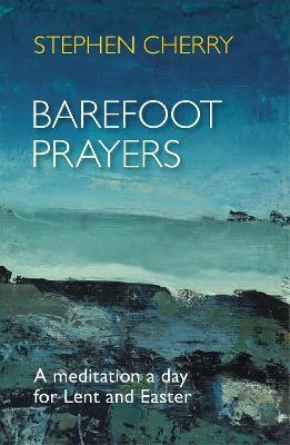 Barefoot Prayers: A Meditation A Day For Lent And Easter - Stephen Cherry - cover