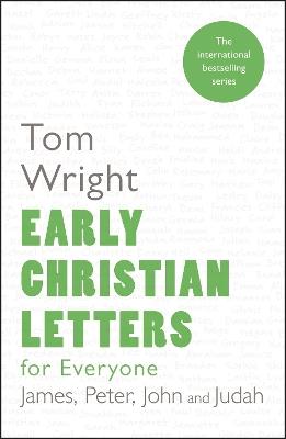 Early Christian Letters for Everyone: James, Peter, John And Judah - Tom Wright - cover