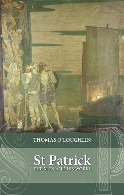 Saint Patrick: The Man And His Works - Thomas O'Loughlin - cover