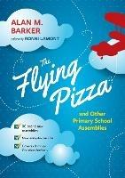 The Flying Pizza and Other Primary School Assemblies - Alan Barker - cover