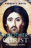 Another Christ: Re-Envisioning Ministry - Andrew Mayes - cover