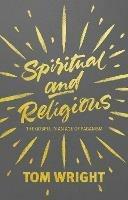 Spiritual and Religious: The Gospel In An Age Of Paganism - Tom Wright - cover