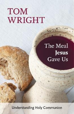 The Meal Jesus Gave Us: Understanding Holy Communion - Tom Wright - cover
