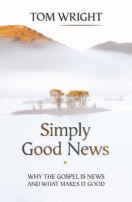 Simply Good News: Why The Gospel Is News And What Makes It Good - Tom Wright - cover