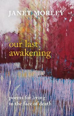 Our Last Awakening: Poems For Living In The Face Of Death - Janet Morley - cover