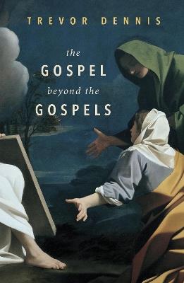 The Gospel Beyond the Gospels - Trevor Dennis - cover