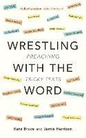 Wrestling with the Word: Preaching On Tricky Texts - Jamie Harrison - cover