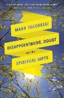 Disappointment, Doubt and Other Spiritual Gifts: Reflections On Life And Ministry - Mark Yaconelli - cover
