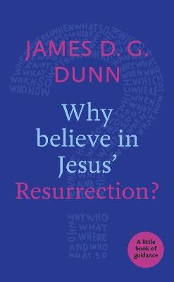 Why believe in Jesus' Resurrection?: A Little Book Of Guidance - James D. G. Dunn - cover