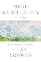 Mere Spirituality: The Spiritual Life According To Henri Nouwen - Wil Hernandez - cover