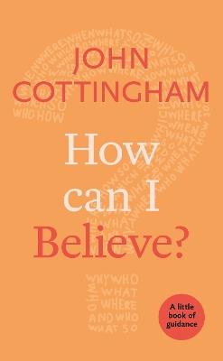 How Can I Believe?: A Little Book Of Guidance - John Cottingham - cover