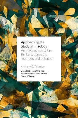 Approaching the Study of Theology: An Introduction to Key Thinkers, Concepts, Methods and Debates - Anthony Thiselton - cover