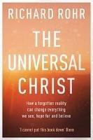 The Universal Christ: How a Forgotten Reality Can Change Everything We See, Hope For and Believe - Richard Rohr - cover