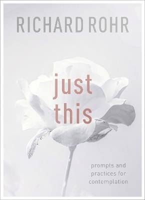 Just This: Prompts And Practices For Contemplation - Richard Rohr - cover