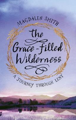The Grace-filled Wilderness: A Journey Through Lent - Magdalen Smith - cover