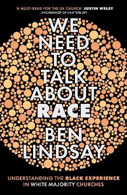 We Need To Talk About Race: Understanding the Black Experience in White Majority Churches - Ben Lindsay - cover