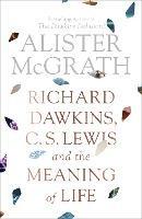 Richard Dawkins, C. S. Lewis and the Meaning of Life - Alister McGrath - cover