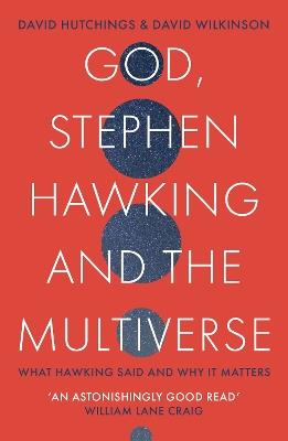 God, Stephen Hawking and the Multiverse: What Hawking said and why it matters - David Wilkinson,David Hutchings - cover