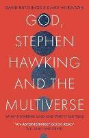 God, Stephen Hawking and the Multiverse: What Hawking said and why it matters - David Wilkinson,David Hutchings - cover