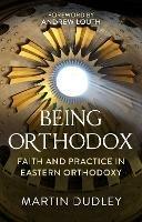Being Orthodox: Faith and Practice in Eastern Orthodoxy