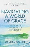 Navigating a World of Grace: The Promise of Generous Orthodoxy - Graham Tomlin - cover