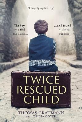 Twice-Rescued Child: The boy who fled the Nazis ... and found his life's purpose - Thomas Graumann - cover