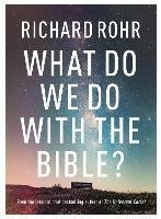 What Do We Do With the Bible? - Richard Rohr - cover