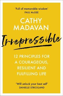 Irrepressible: 12 principles for a courageous, resilient and fulfilling life - Cathy Madavan - cover