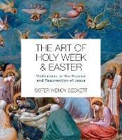 The Art of Holy Week and Easter: Meditations on the Passion and Resurrection of Jesus - Sister Wendy Beckett - cover