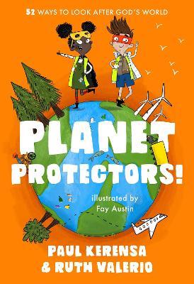 Planet Protectors: 52 Ways to Look After God's World - Paul Kerensa,Ruth Valerio - cover