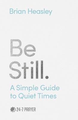 Be Still: A Simple Guide to Quiet Times - Brian Heasley - cover