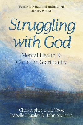 Struggling with God: Mental Health and Christian Spirituality: Foreword by Justin Welby - Christopher C. H. Cook,Isabelle Hamley,John Swinton - cover