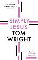 Simply Jesus: Who He Was, What He Did, Why It Matters - Tom Wright - cover