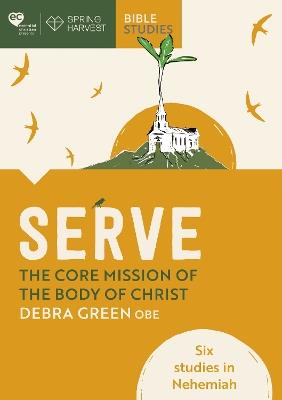 Serve: The core mission of the body of Christ: Six studies in Nehemiah - Debra Green - cover