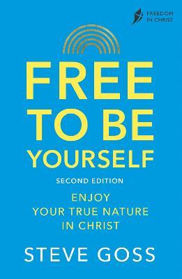 Free To Be Yourself, Second Edition: Enjoy Your True Nature In Christ - Steve Goss - cover