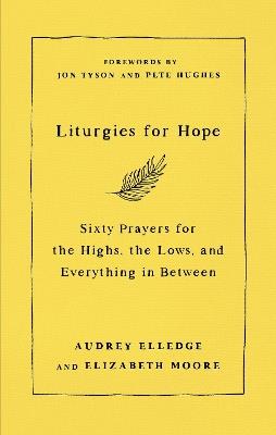 Liturgies for Hope: Sixty Prayers for the Highs, the Lows, and Everything in Between - Elizabeth Moore,Audrey Elledge - cover
