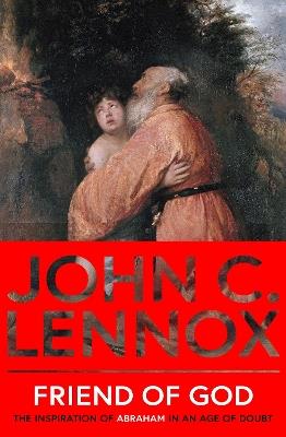 Friend of God: The Inspiration of Abraham in an Age of Doubt - John C Lennox - cover