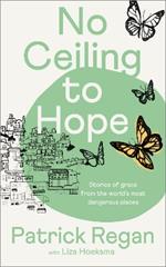 No Ceiling to Hope: Stories of grace from the world's most dangerous places