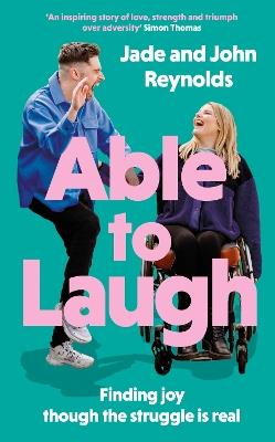 Able to Laugh: Finding joy though the struggle is real (from TikTok's favourite interabled couple!) - Jade and John Reynolds - cover